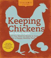 Keeping chickens with Ashley English : all you need to know to care for a happy, healthy flock