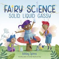 Fairy science : solid, liquid, gassy