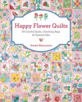 Happy flower quilts : 30 colorful quilts, charming bags & cheerful gifts
