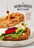 The Herbivorous Butcher cookbook : 75+ recipes for plant-based deli meats and all the dishes you can make with them