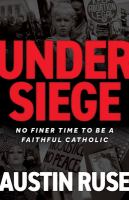 Under siege : no finer time to be a faithful Catholic
