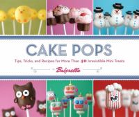 Cake pops by Bakerella : tips, tricks, and recipes for more than 40 irresistible mini treats