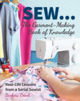 Sew ... the garment-making book of knowledge : real-life lessons from a serial sewist