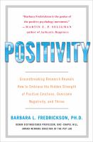 Positivity : groundbreaking research reveals how to embrace the hidden strength of positive emotions, overcome negativity, and thrive