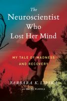 The neuroscientist who lost her mind : my tale of madness and recovery