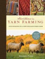 Adventures in yarn farming : four seasons on a New England fiber farm