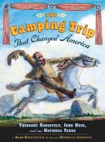 The camping trip that changed America : Theodore Roosevelt, John Muir, and our National Parks