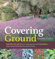 Covering ground : unexpected ideas for landscaping with colorful, low-maintenance ground covers