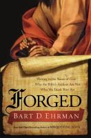 Forged : writing in the name of God-- why the Bible's authors are not who we think they are
