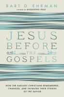 Jesus before the gospels : how the earliest Christians remembered, changed, and invented their stories of the Savior