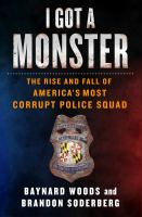 I got a monster : the rise and fall of America's most corrupt police squad