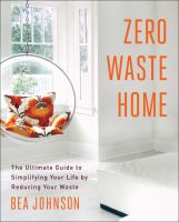 Zero waste home : the ultimate guide to simplifying your life by reducing your waste