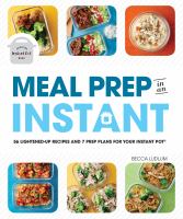Meal prep in an instant : 56 lightened-up recipes and 7 prep plans for your Instant Pot®