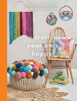 Craft your own happy : a collection of 25 creative projects to craft your way to mindfulness
