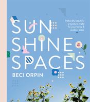 Sunshine spaces : naturally beautiful projects to make for your home & outdoor space