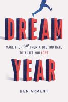 Dream year : make the leap from a job you hate to a life you love