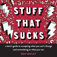 Stuff that sucks : a teen's guide to accepting what you can't change and committing to what you can