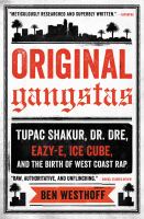 Original gangstas : Tupac Shakur, Dr. Dre, Eazy-E, Ice Cube, and the birth of West Coast rap