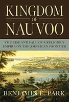 Kingdom of Nauvoo : the rise and fall of a religious empire on the American frontier