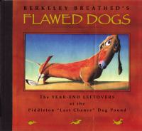 Flawed dogs : the 2004 catalogue of the Piddleton Dog Pound's very available leftovers, unpolished gems! one-of-a-kind finds! some minor blemishes, presented for your consideration by Heidy Strüdelberg: proprietor, Piddleton Dog Pound