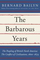 The barbarous years : the peopling of British North America : the conflict of civilizations, 1600-1675