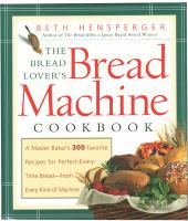 The bread lover's bread machine cookbook : a master baker's 300 favorite recipes for perfect-every-time bread, from every kind of machine