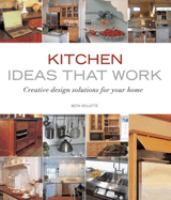 Kitchen ideas that work : creative design solutions for your home