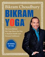Bikram yoga : the guru behind hot yoga shows the way to radiant health and personal fulfillment