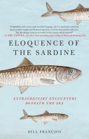 Eloquence of the sardine : extraordinary encounters beneath the sea