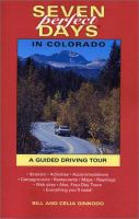 Seven perfect days in Colorado : a guided driving tour / by Bill and Celia Ginnodo