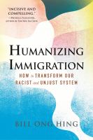Humanizing immigration : how to transform our racist and unjust system