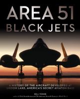Area 51 black jets : a history of the aircraft developed at Groom Lake, America's secret aviation base