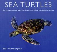 Sea turtles : an extraordinary natural history of some uncommon turtles