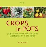 Crops in pots : how to plan, plant, and grow vegetables, fruits, and herbs in easy-care containers