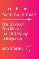 Yeah! Yeah! Yeah! : the story of pop music from Bill Haley to Beyoncé