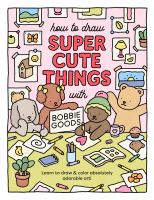How to draw super cute things : learn to draw & color absolutely adorable art!