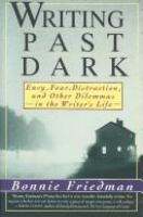 Writing past dark : envy, fear, distraction, and other dilemmas in the writer's life