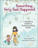Something very sad happened : a toddler's guide to understanding death