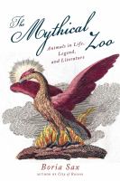 The mythical zoo : animals in myth, legend, and literature