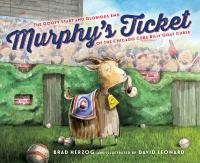 Murphy's ticket : the goofy start and glorious end of the Chicago Cubs billy goat curse