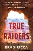 True raiders : the untold story of the 1909 expedition to find the legendary Ark of the Covenant