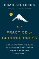 The practice of groundedness : a transformative path to success that feeds--not crushes--your soul