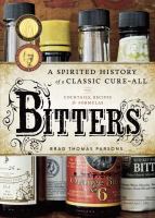 Bitters : a spirited history of a classic cure-all, with cocktails, recipes, & formulas