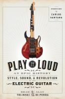 Play it loud : the epic history of the style, sound, and revolution of the electric guitar