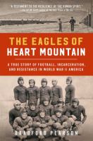 The Eagles of Heart Mountain : a true story of football, incarceration, and resistance in World War II America