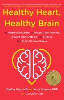 Healthy heart, healthy brain : the proven personalized path to protect your memory, prevent heart attacks and strokes, and avoid chronic illness