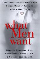 What men want : three professional single men reveal to women what it takes to make a man yours