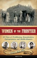Women of the frontier : 16 tales of trailblazing homesteaders, entrepreneurs, and rabble-rousers