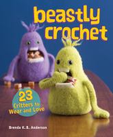 Beastly crochet : 26 critters to wear and love