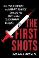 The first shots : the epic rivalries and heroic science behind the race to the Coronavirus vaccine